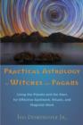 Practical Astrology for Witches and Pagans : Using the Planets and the Stars for Effective Spellwork, Rituals, and Magickal Work - Book