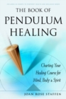 The Book of Pendulum Healing : Charting Your Healing Course for Mind, Body & Spirit - Book