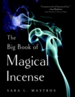 The Big Book of Magical Incense : A Complete Guide to Over 50 Ingredients and 60 Tried-and-True Recipes with Advice on How to Create Your Own Magical Formulas - Book