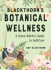 Blackthorn'S Botanical Wellness : A Green Witch's Guide to Self-Care - Book