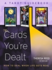 The Cards You'Re Dealt : How to Deal When Life Gets Real (A Tarot Guidebook) - Book