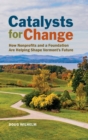 Catalysts for Change : How Nonprofits and a Foundation Are Helping Shape Vermont's Future - Book