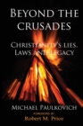 Beyond the Crusades : Christianity's Lies, Laws and Legacy - Book