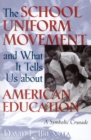 The School Uniform Movement and What It Tells Us about American Education : A Symbolic Crusade - Book