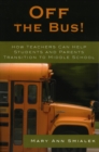 Off the Bus! : How Teachers Can Help Students and Parents Transition to Middle School - Book