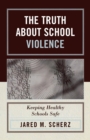 The Truth About School Violence : Keeping Healthy Schools Safe - Book