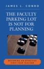 The Faculty Parking Lot Is Not for Planning : Becoming an Effective First-Year Teacher - Book