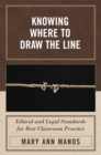 Knowing Where to Draw the Line : Ethical and Legal Standards for Best Classroom Practice - Book