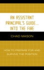 An Assistant Principal's Guide . . . Into the Fire : How to Prepare for and Survive the Position - Book