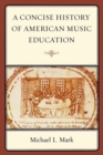 A Concise History of American Music Education - Book