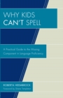 Why Kids Can't Spell : A Practical Guide to the Missing Component in Language Proficiency - eBook