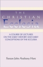 Christian Ecclesia : A Course of Lectures on the Early History and Early Conceptions of the Ecclesia and Four Sermons - Book
