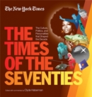 New York Times The Times Of The Seventies : The Culture, Politics, and Personalities that Shaped the Decade - Book