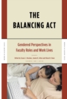 The Balancing Act : Gendered Perspectives in Faculty Roles and Work Lives - Book