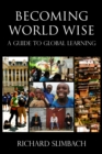 Becoming World Wise : A Guide to Global Learning - Book