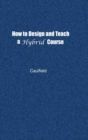 How to Design and Teach a Hybrid Course : Achieving Student-Centered Learning through Blended Classroom, Online and Experiential Activities - Book