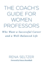 The Coach's Guide for Women Professors : Who Want a Successful Career and a Well-Balanced Life - Book