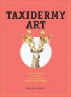 Taxidermy Art : A Rogue's Guide to the Work, the Culture, and How to Do It Yourself - Book