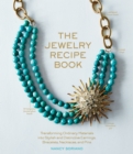 The Jewelry Recipe Book : Transforming Ordinary Materials into Stylish and Distinctive Earrings, Bracelets, Necklaces, and Pins - Book