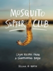 Mosquito Supper Club : Cajun Recipes from a Disappearing Bayou - Book