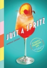Just a Spritz : 57 Simple Sparkling Sips with Low to No Alcohol - Book