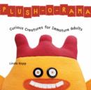 Plush-O-Rama : Curious Creatures for Immature Adults - Book