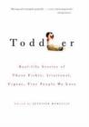 Toddler : Real-Life Stories of Those Fickle, Irrational, Urgent, Tiny People We Love - Book