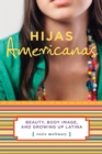 Hijas Americanas : Beauty, Body Image, and Growing Up Latina - Book