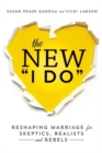 The New I Do : Reshaping Marriage for Skeptics, Realists and Rebels - Book