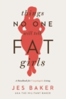 Things No One Will Tell Fat Girls : A Handbook for Unapologetic Living - Book