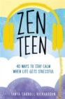 Zen Teen : 101 Mindful Ways to Stay Calm When Life Gets Stressful - Book