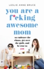 You Are a F*cking Awesome Mom : So Embrace the Chaos, Get Over the Guilt, and Be True to You - Book