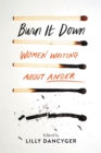 Burn It Down : Women Writing about Anger - Book