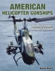 American Helicopter Gunships : Deadly Combat Weapon Systems - Book