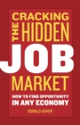 Cracking The Hidden Job Market : How to Find Opportunity in Any Economy - Book