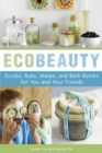 Ecobeauty : Scrubs, Rubs, Masks, Rinses, and Bath Bombs for You and Your Friends - Book