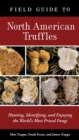 Field Guide to North American Truffles : Hunting, Identifying, and Enjoying the World's Most Prized Fungi - Book
