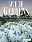 White Gardens : Creating Magnificent Moonlit Spaces: Guide to White and Luminous Plants - Book