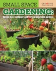 Small Space Gardening: Raised-Bed, Container, and Vertical Vegetable Gardens : Growing Max Food in Minimal Space - Book