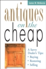 Antiques on the Cheap : A Savvy Dealer's Tips: Buying, Restoring, Selling - Book