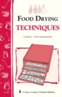 Food Drying Techniques : Storey's Country Wisdom Bulletin A-197 - Book
