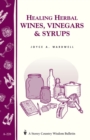 Healing Herbal Wines, Vinegars & Syrups : Storey Country Wisdom Bulletin A-228 - Book