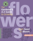 The Gardener's A-Z Guide to Growing Flowers from Seed to Bloom : 576 annuals, perennials, and bulbs in full color - Book