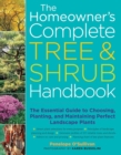 The Homeowner's Complete Tree & Shrub Handbook : The Essential Guide to Choosing, Planting, and Maintaining Perfect Landscape Plants - Book