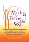Minding the Temple of the Soul : Balancing Body, Mind & Spirit through Traditional Jewish Prayer, Movement and Meditation - eBook