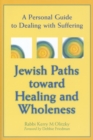 Jewish Paths toward Healing and Wholeness : A Personal Guide to Dealing with Suffering - eBook