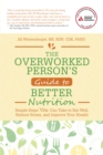 The Overworked Person's Guide to Better Nutrition : Simple Steps YOU Can Take to Eat Well, Reduce Stress, and Improve Your Health - Book