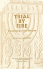 Trial By Fire : Burning Jewish Books - Book