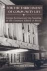 For the Enrichment of Community Life : George Eastman and the Founding of the Eastman School of Music - Book