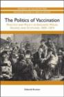 The Politics of Vaccination : Practice and Policy in England, Wales, Ireland, and Scotland, 1800-1874 - Book